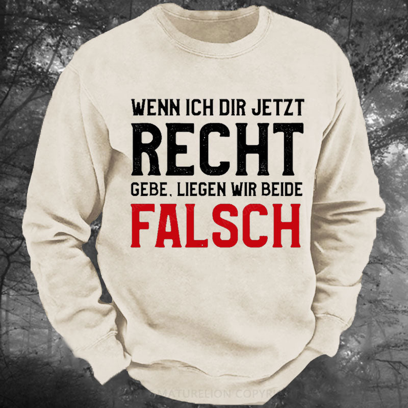 Wenn Ich Dir Jetzt Recht Gebe Liegen Wir Beide Falsch Gewaschenes Sweatshirt