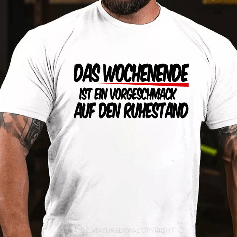 Das Wochenende ist ein Vorgeschmack auf den Ruhestand T-Shirt