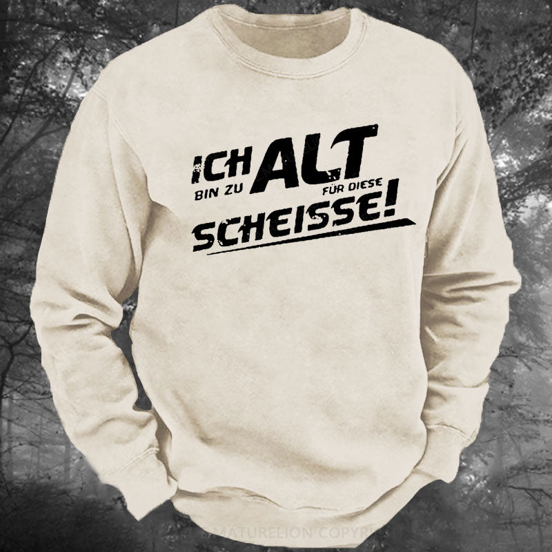 Ich Bin Zu Alt Für Diese Scheisse Gewaschenes Sweatshirt
