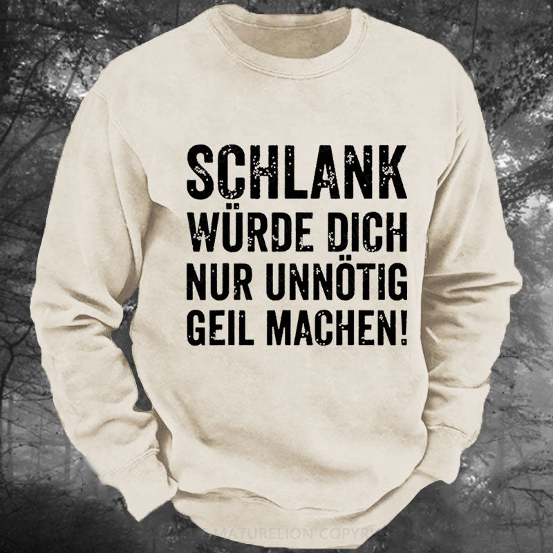 Schlank Würde Ich Dich Nur Unnötig Geil Machen Gewaschenes Sweatshirt