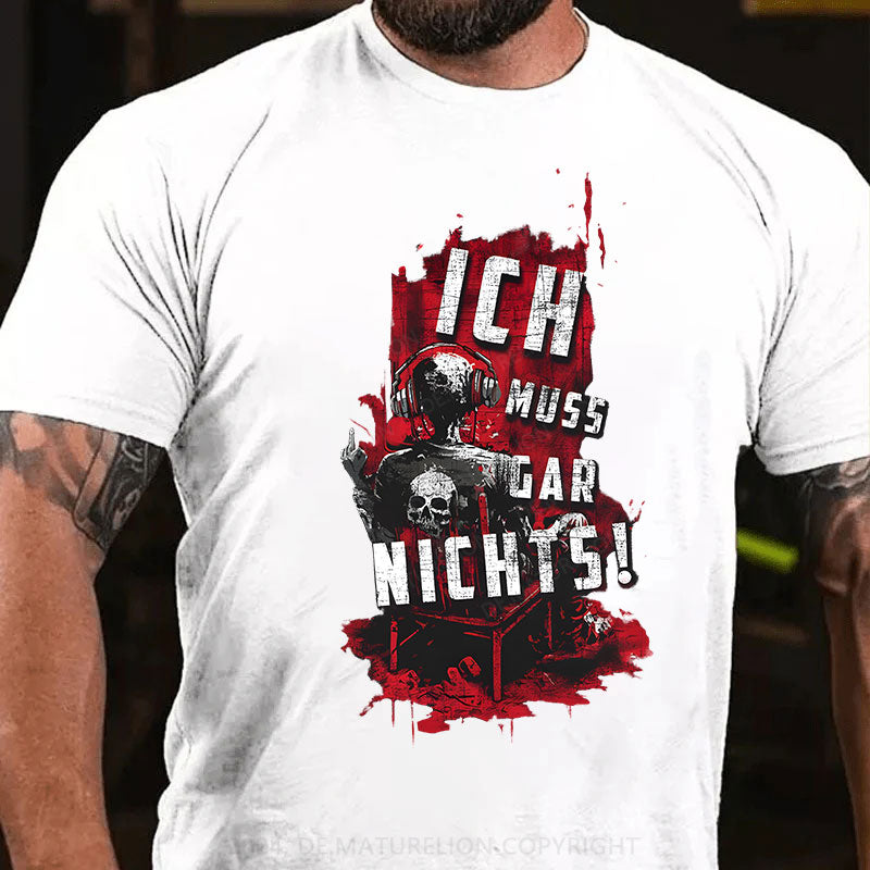 Ich Muss Gar Nichts T-Shirt