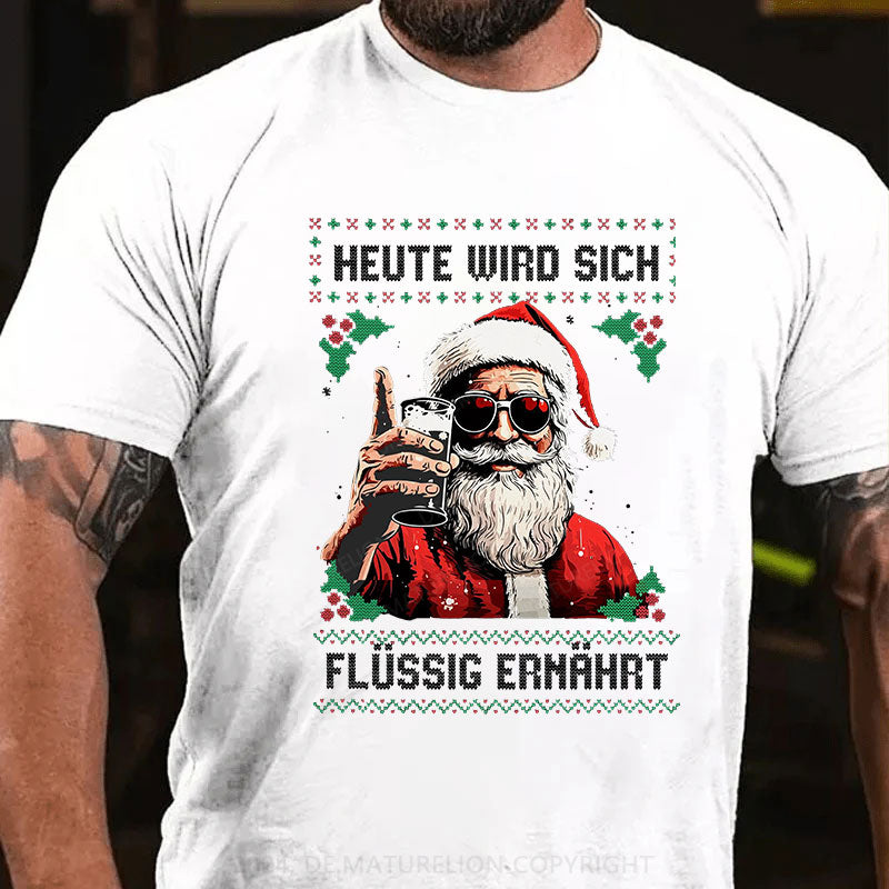Heute wird sich flüssig ernährt Weihnachten T-Shirt