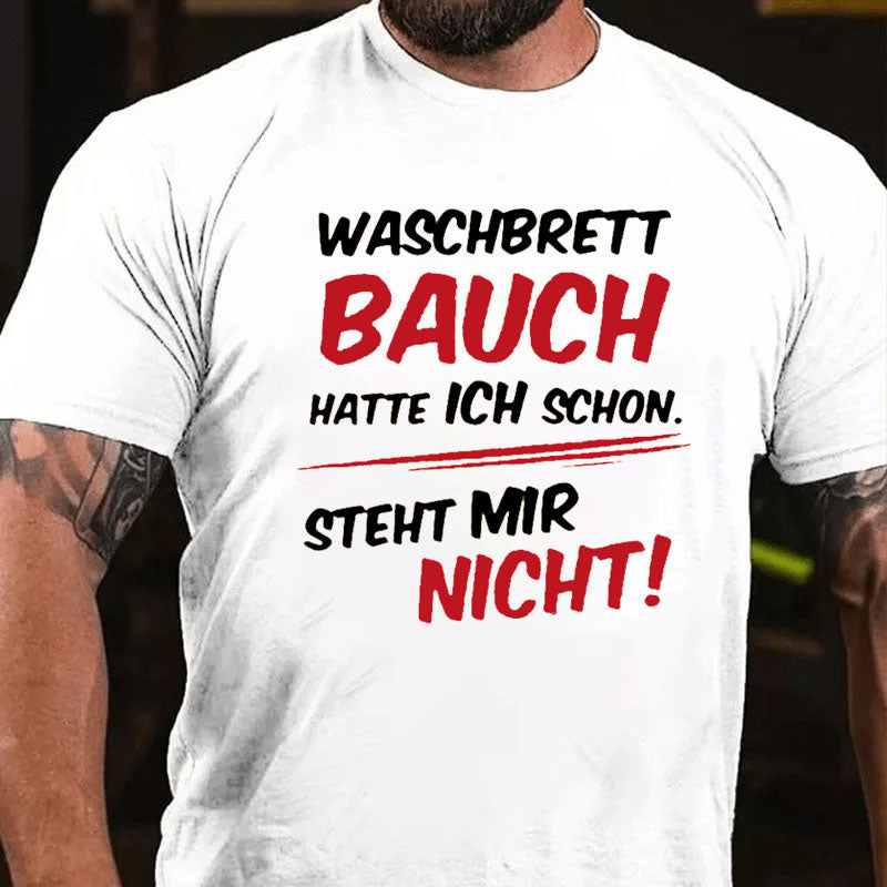 Waschbrett Bauch Hatte Ich Schon Steht Mir Nicht T-Shirt