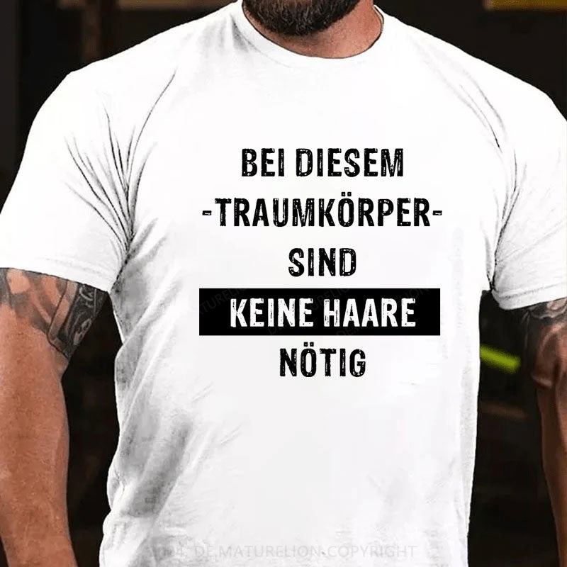 Bei diesem Traumkörper sind keine Haare nötig T-Shirt