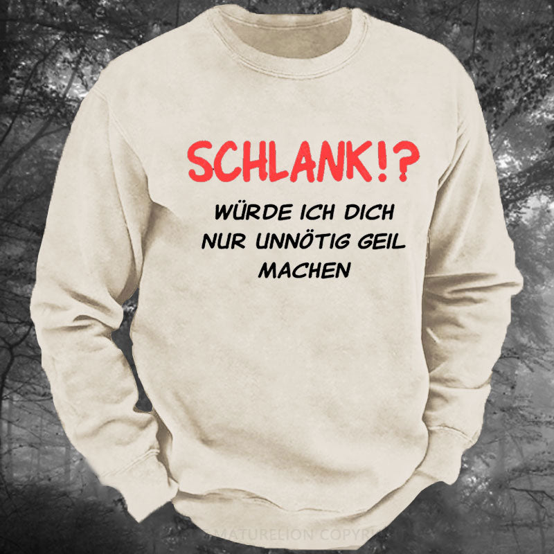 Schlank würde ich dich nur unnötig geil machen Gewaschenes Sweatshirt