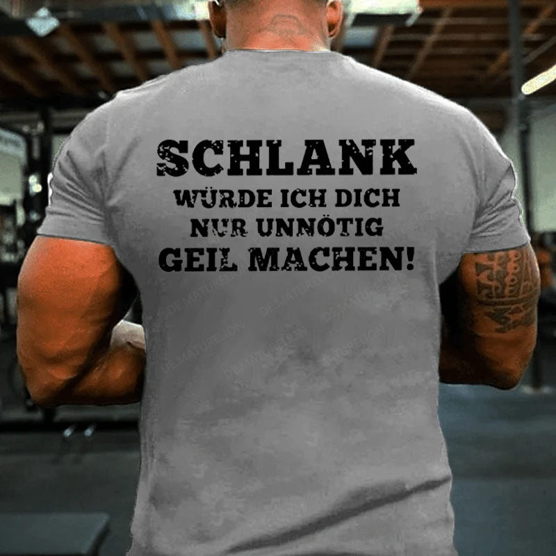 Schlank Würde Ich Dich Nur Unnötig Geil Machen T-Shirt