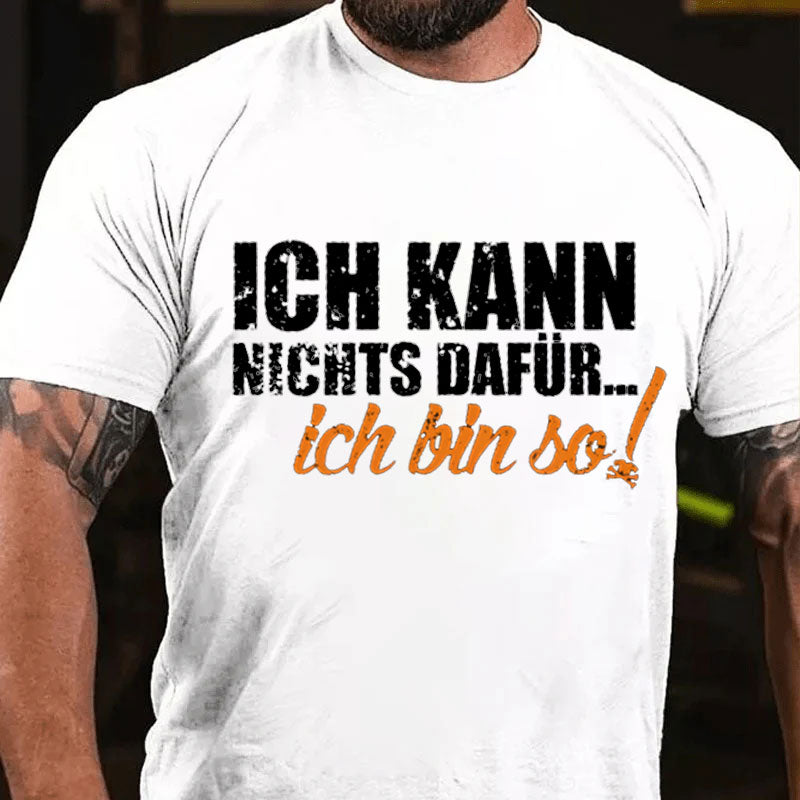 Ich Kann Nichts Dafür ... Ich Bin So T-Shirt