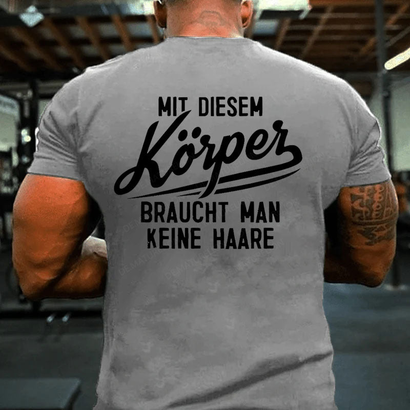 Mit diesem Körper braucht man keine Haare T-Shirt