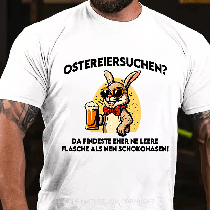Ostereiersuchen Da findeste eher ne leere Flasche als nen Schokohasen! T-Shirt