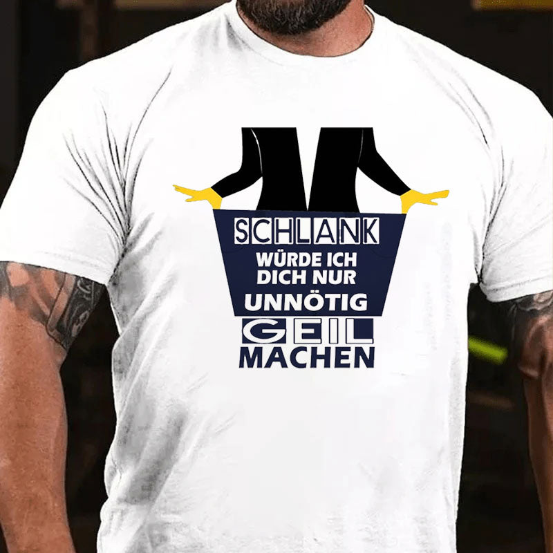 Schlank Würde Ich Dich Nur Unnötig Geil Machen T-Shirt