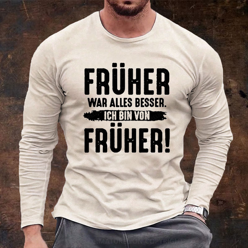 Früher War Alles Besser Ich Bin Von Früher Langarm Shirt