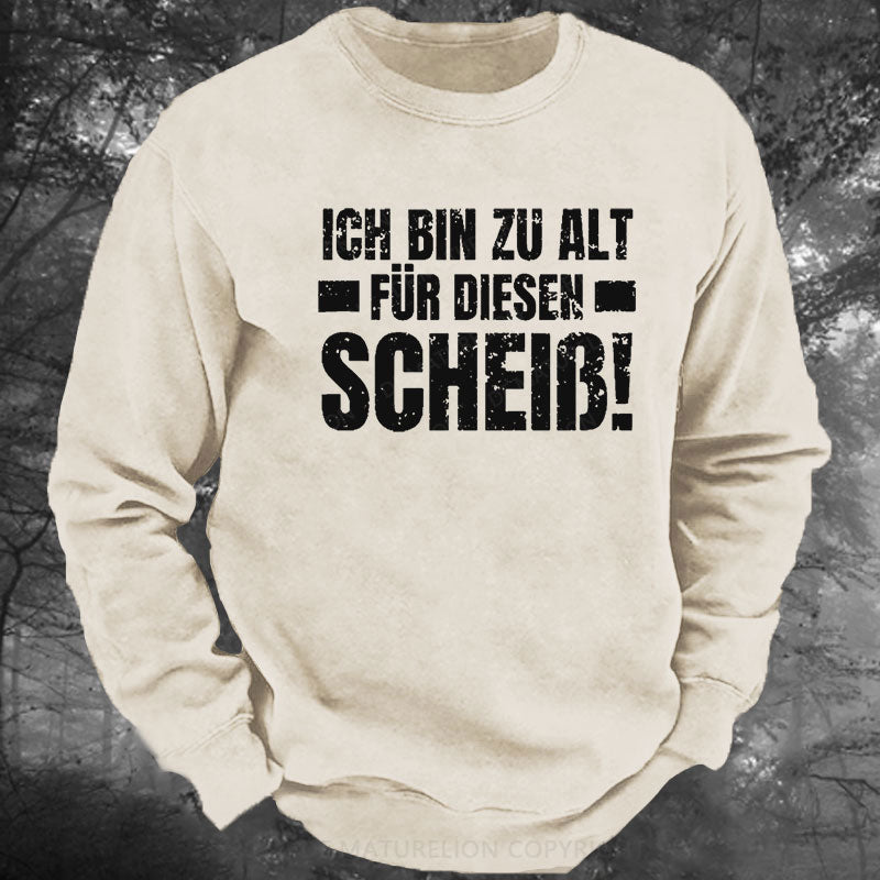 Ich Bin Zu Alt Für Diesen Scheiß Gewaschenes Sweatshirt