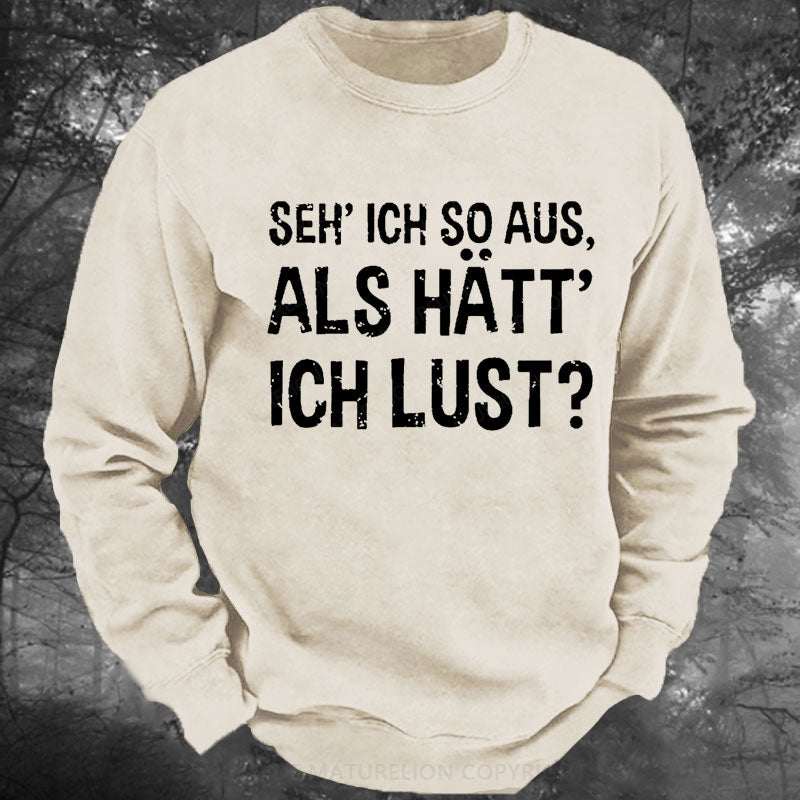 Seh' ich so aus, als hätt' ich Lust Gewaschenes Sweatshirt