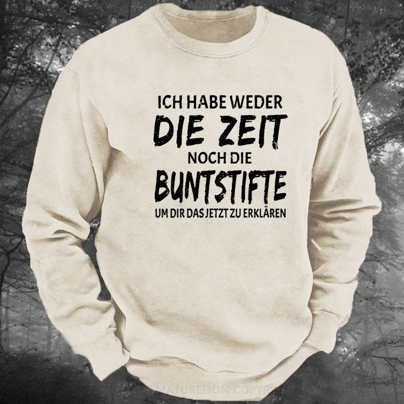Ich Habe Weder Die Zeit Noch Die Buntstifte Um Dir Das Jetzt Zu Erklären Gewaschenes Sweatshirt