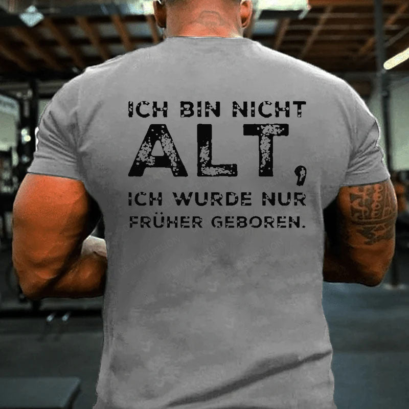 Ich Bin Nicht Alt Ich Wurde Nur Früher Geboren T-Shirt