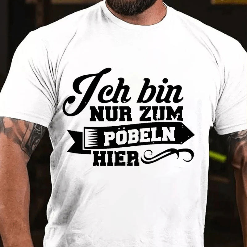 Ich bin nur zum Pöbeln hier T Shirt