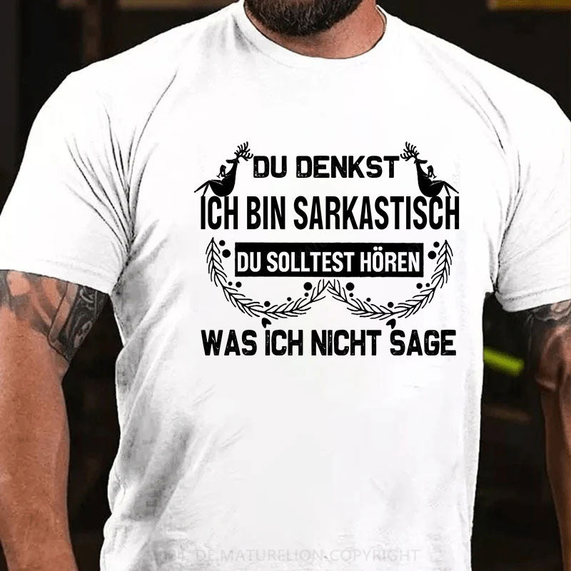Du denkst, ich bin sarkastisch Du solltest hören, was ich nicht sage T-Shirt