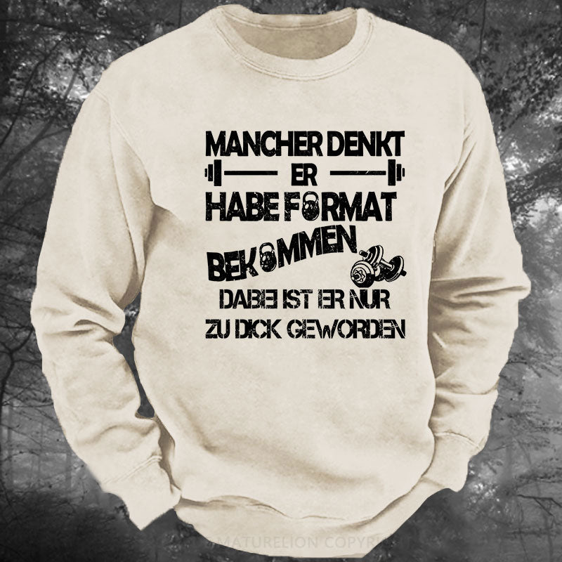 Mancher denkt er habe Format bekommen, dabei ist er nur zu dick geworden Gewaschenes Sweatshirt