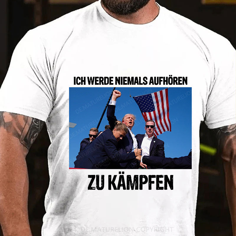 Ich werde niemals aufhören zu kämpfen T-Shirt