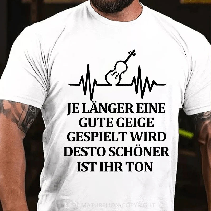 Je länger eine gute Geige gespielt wird, desto schöner ist ihr Ton T-Shirt