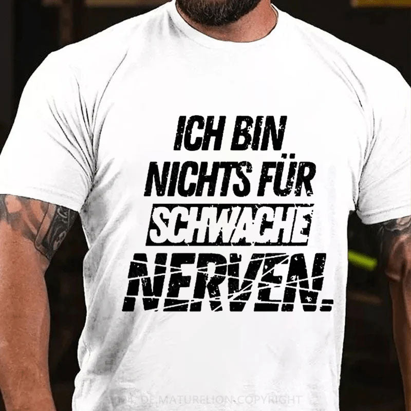 Ich bin nichts für schwache Nerven T-Shirt
