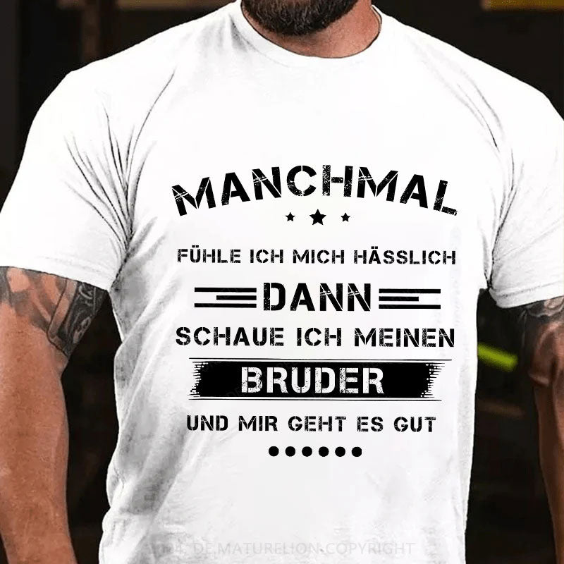 Manchmal fühle ich mich hässlich. Dann schaue ich meinen Bruder an und mir geht es gut T-Shirt