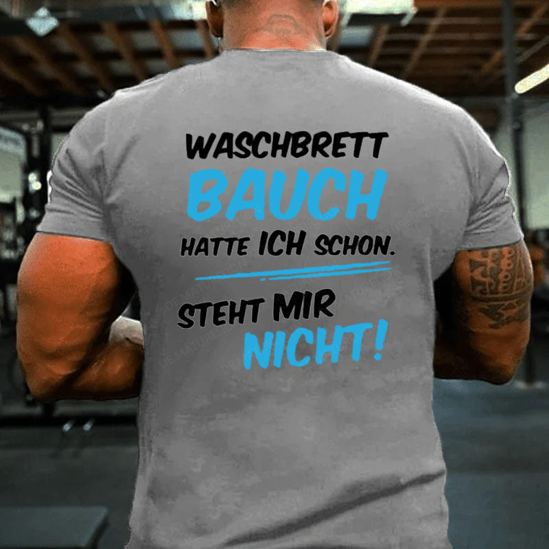 Waschbrett Bauch Hatte Ich Schon Steht Mir Nicht T-Shirt