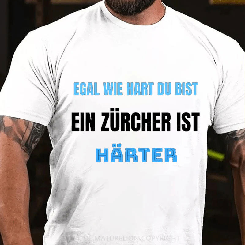 Egal wie hart du bist ein Zürcher ist härter T-Shirt