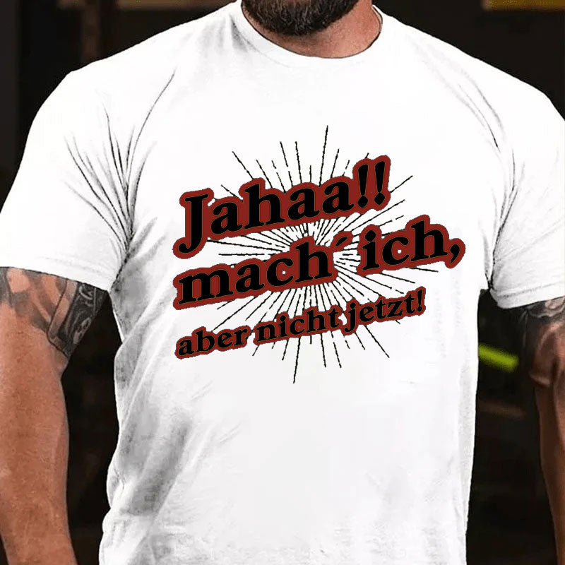 Jahaa Mach ich aber nicht jetzt T-Shirt