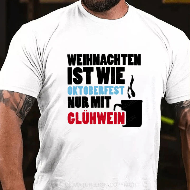 Weihnachten ist wie Oktoberfest nur mit Glühwein T-Shirt