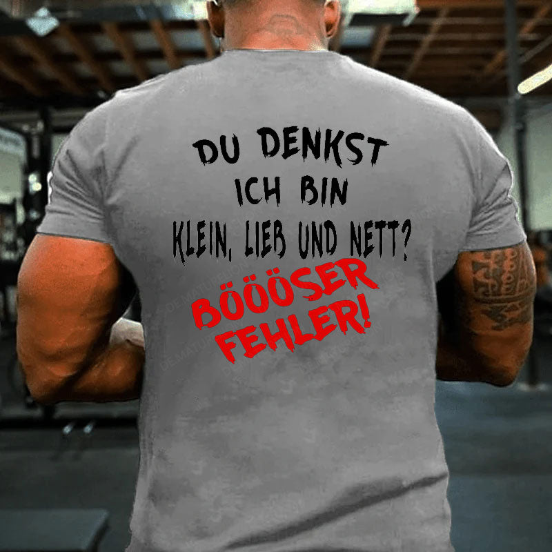 Du Denkst Ich Bin Klein Lieb Und Nett Böööser Fehler! T-Shirt
