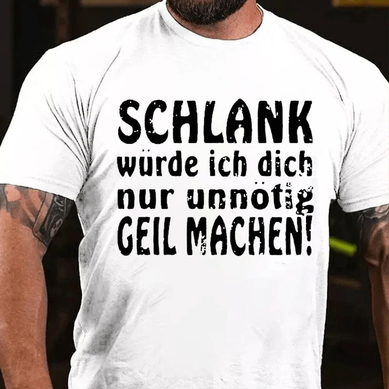 Schlank Würde Ich Dich Nur Unnötig Geil Machen T-Shirt