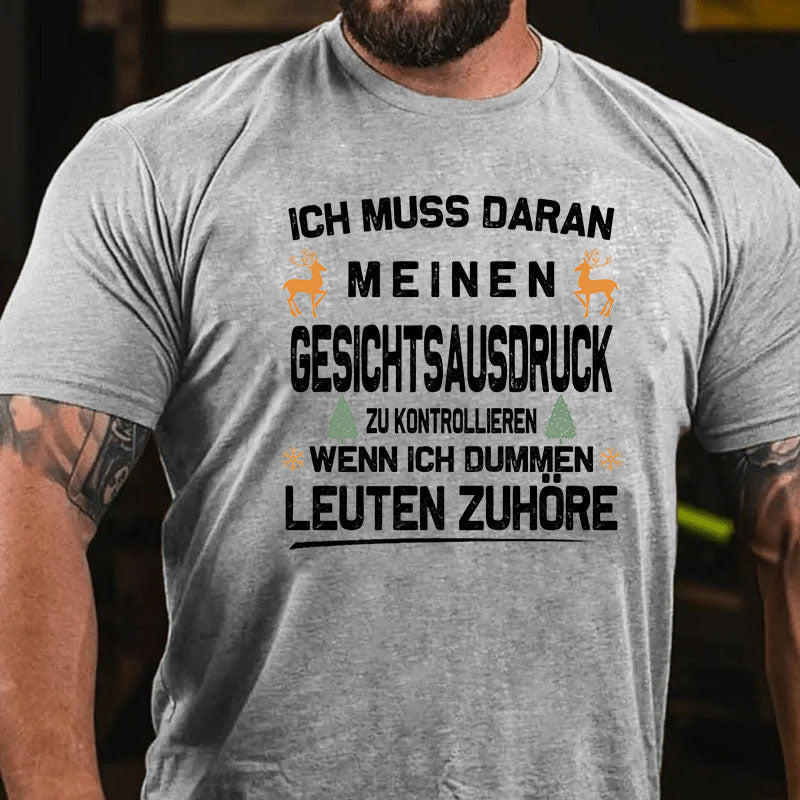 Ich muss daran arbeiten, meinen Gesichtsausdruck zu kontrollieren, wenn ich dummen Leuten zuhöre T-Shirt