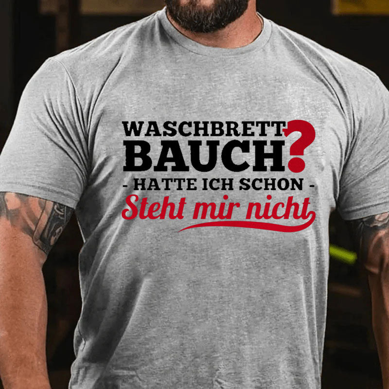 Waschbrettbauch hatte ich schon steht mir nicht T-Shirt