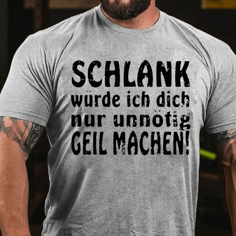 Schlank Würde Ich Dich Nur Unnötig Geil Machen T-Shirt