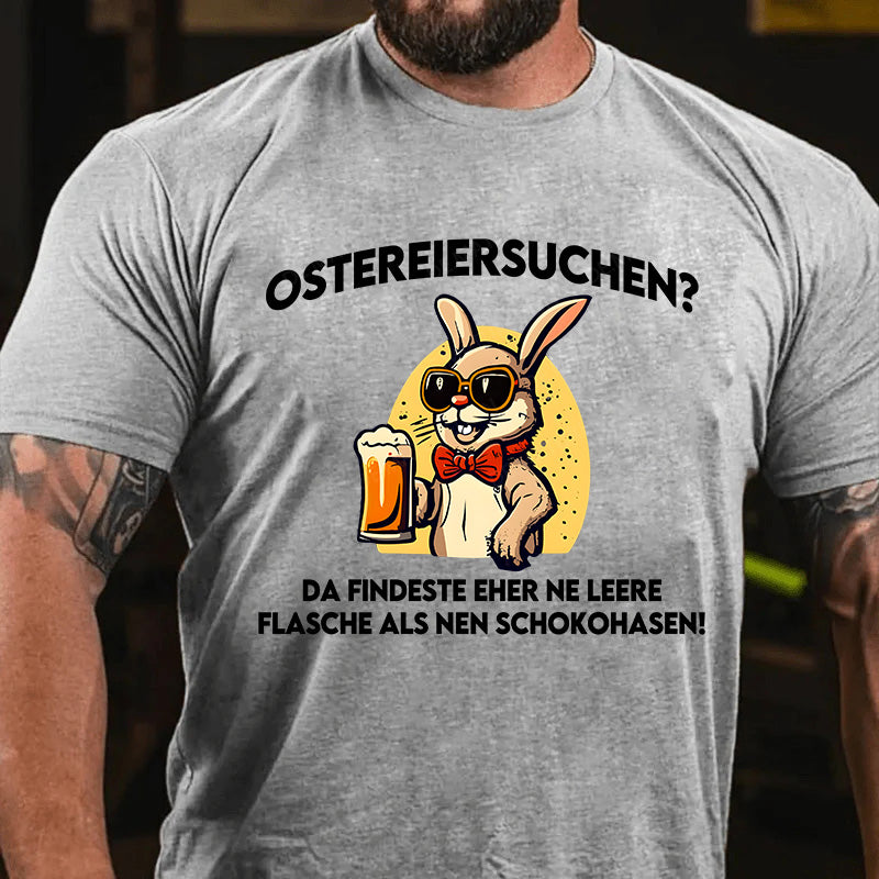 Ostereiersuchen Da findeste eher ne leere Flasche als nen Schokohasen! T-Shirt