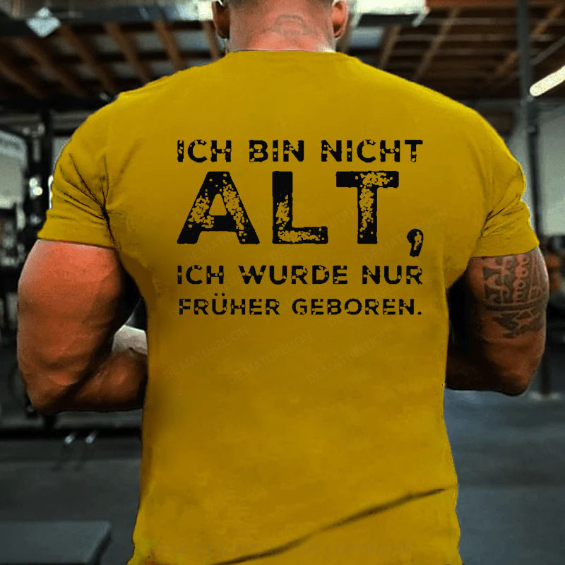 Ich Bin Nicht Alt Ich Wurde Nur Früher Geboren T-Shirt