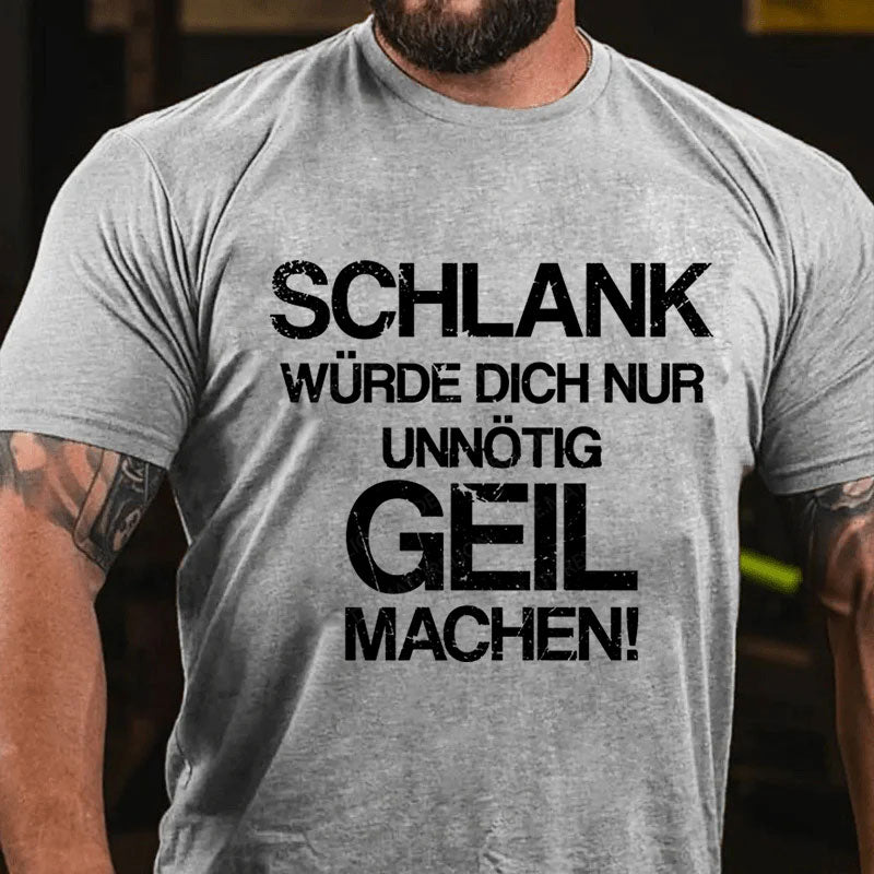 Schlank Würde Ich Dich Nur Unnötig Geil Machen T-Shirt