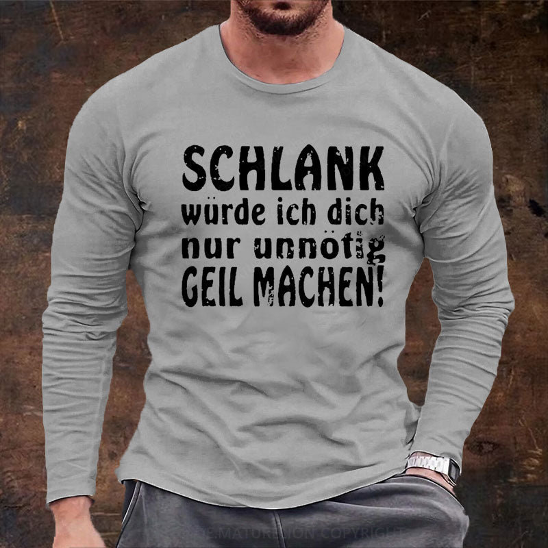 Schlank Würde Ich Dich Nur Unnötig Geil Machen Langarm Shirt
