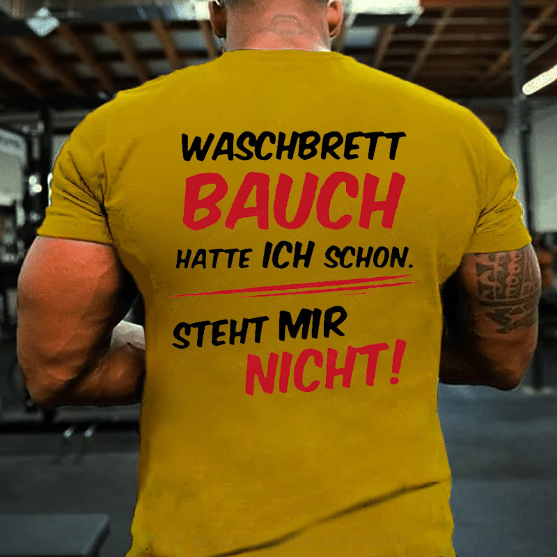Waschbrett Bauch Hatte Ich Schon Steht Mir Nicht T-Shirt