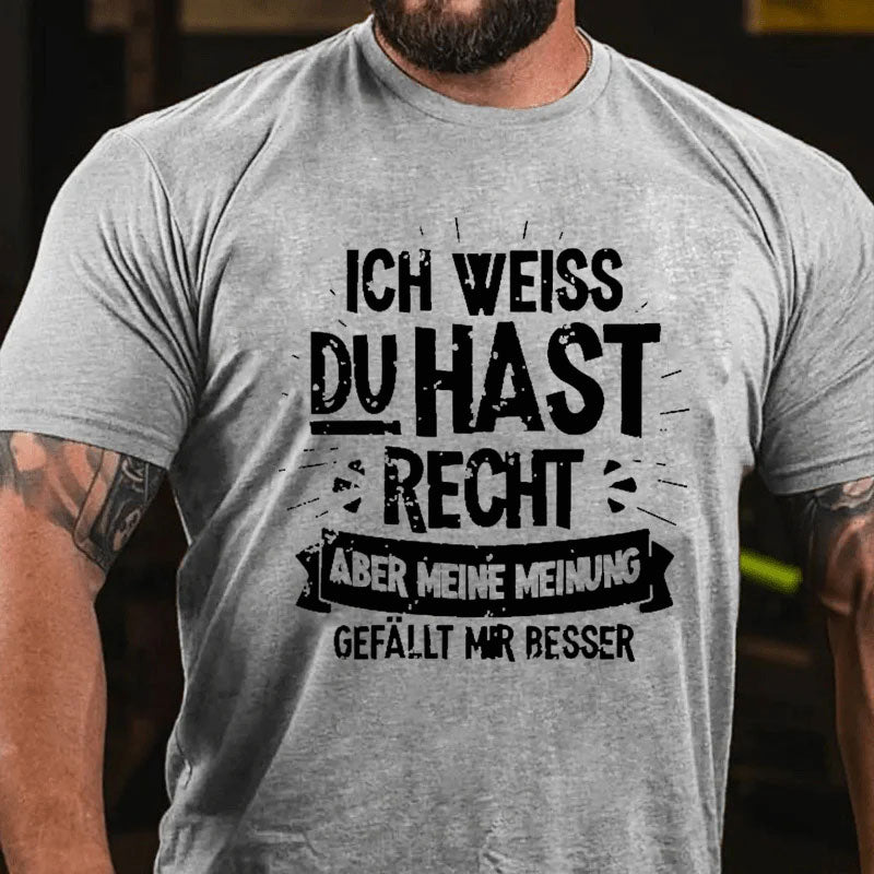Ich Weiß Du Hast Recht Aber Meine Meinung Gefällt Mir Besser T-Shirt