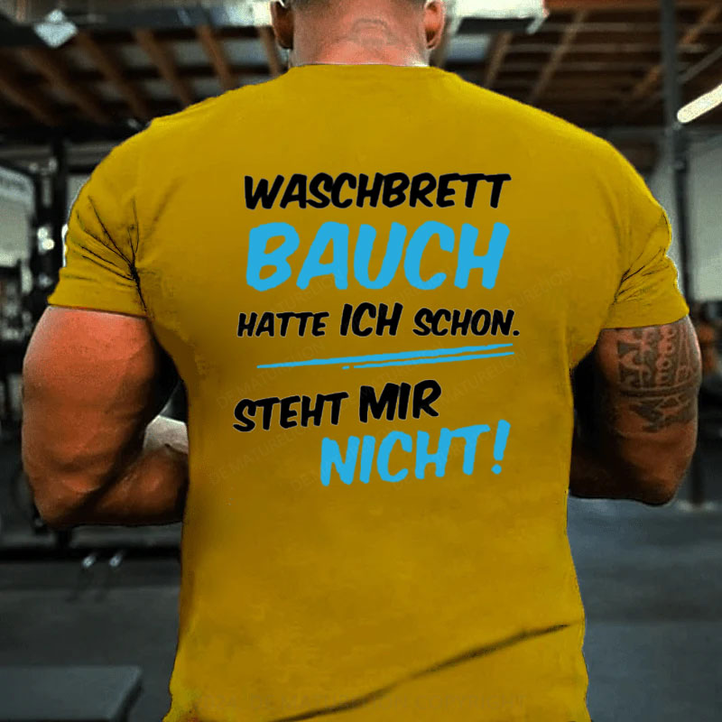 Waschbrett Bauch Hatte Ich Schon Steht Mir Nicht T-Shirt