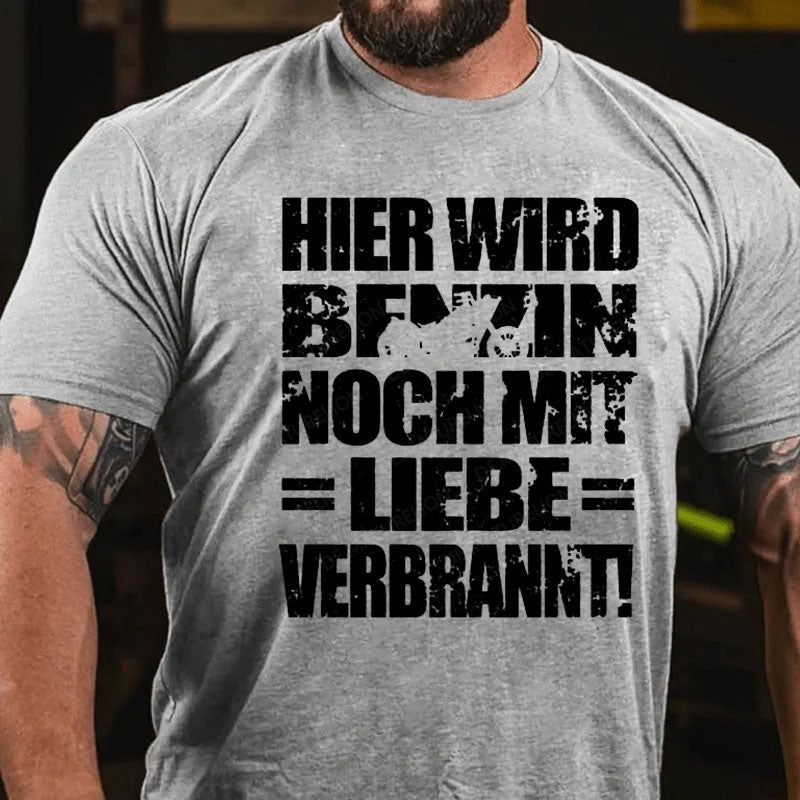 Hier Wird Benzin Noch Mit Liebe Verbrannt T-Shirt