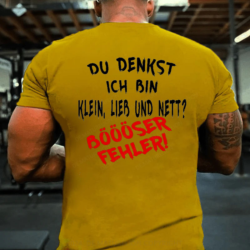 Du Denkst Ich Bin Klein Lieb Und Nett Böööser Fehler! T-Shirt