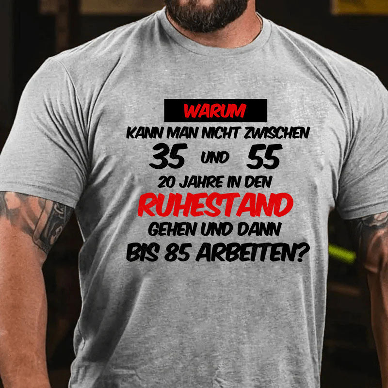 Warum kann man nicht zwischen 35 und 55 20 Jahre in den Ruhestand gehen und dann bis 85 arbeiten T-Shirt