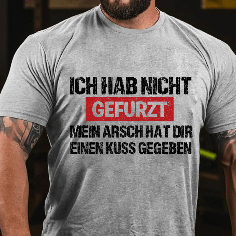 Ich Hab Nicht Gefurzt Mein Arsch Hat Dir Einen Kuss Gegeben T-Shirt