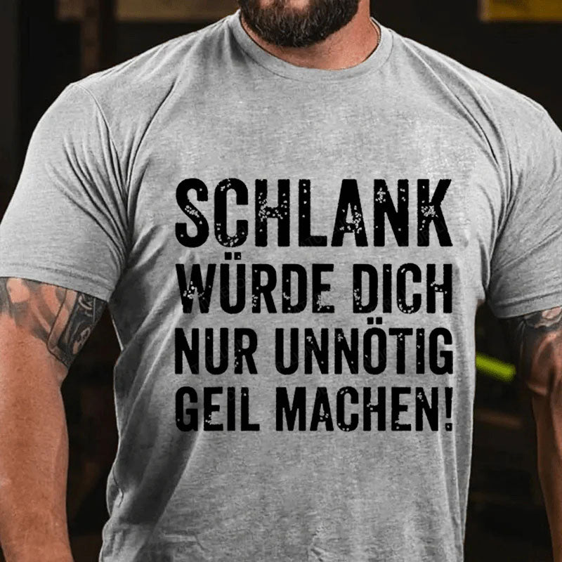 Schlank Würde Ich Dich Nur Unnötig Geil Machen T-Shirt