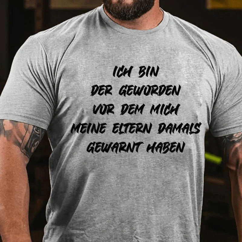 Ich bin der geworden, vor dem mich meine Eltern damals gewarnt haben T-Shirt