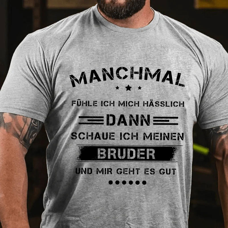 Manchmal fühle ich mich hässlich. Dann schaue ich meinen Bruder an und mir geht es gut T-Shirt