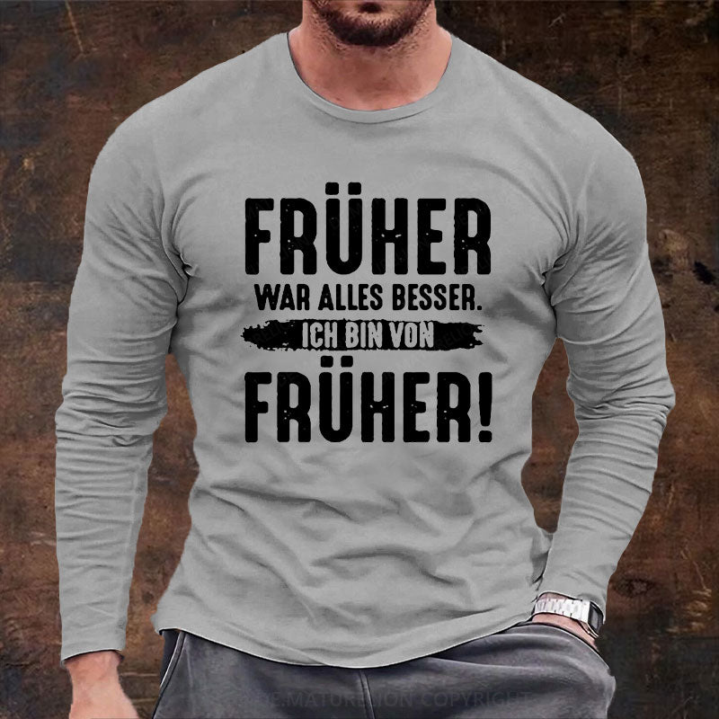 Früher War Alles Besser Ich Bin Von Früher Langarm Shirt